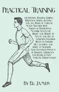 Practical Training for Running, Walking, Rowing, Wrestling, Boxing, Jumping, and All Kinds of Athletic Feats; Together with Tables of Proportional Measurements for Height and Weight of Men in and Out of Condition; Including Hints on Exercise, Diet, Clothi - Ed. James