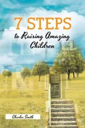 7 Steps to Raising Amazing Children - Charles Smith