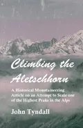 Climbing the Aletschhorn - A Historical Mountaineering Article on an Attempt to Scale one of the Highest Peaks in the Alps - Tyndall John