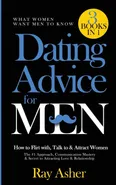 Dating Advice for Men, 3 Books in 1 (What Women Want Men To Know) - Ray Asher
