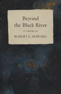Beyond the Black River - Robert E. Howard