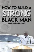How to Build a Strong Black Man - Marvin O'Bryant