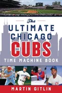 The Ultimate Chicago Cubs Time Machine Book - Martin Gitlin