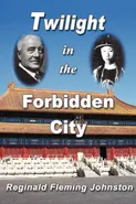 Twilight in the Forbidden City (Illustrated and Revised 4th Edition) - Reginald Fleming Johnston