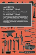 American Blacksmithing, Toolsmiths' and Steelworkers' Manual - It Comprises Particulars and Details Regarding - Anon