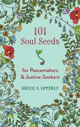 101 Soul Seeds for Peacemakers &amp; Justice-Seekers - Bruce G Epperly