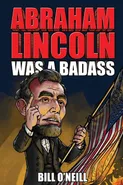 Abraham Lincoln Was A Badass - Bill O'Neill