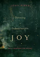 The Dawning of Indestructible Joy - John Piper