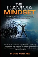 The Gamma Mindset - Create the Peak Brain State and Eliminate Subconscious Limiting Beliefs, Anxiety, Fear and Doubt in Less Than 90 Seconds! and Awak - Chris Walton