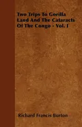 Two Trips To Gorilla Land And The Cataracts Of The Congo - Vol. I - Richard Francis Burton