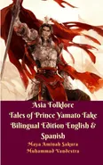 Asia Folklore Tales of Prince Yamato Take Bilingual Edition English and Spanish - Muhammad Vandestra