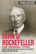 John D. Rockefeller - The Original Titan - J.R. MacGregor