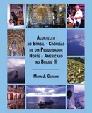 Aconteceu no Brasil - Crônicas de um Pesquisador Norte - Americano no Brasil II - Mark J. Curran
