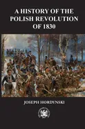 A History of the Polish Revolution of 1830 - Joseph Hordynski