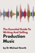 The Essential Guide To Writing And Selling Production Music - Michael Hewitt