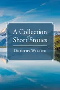 A Collection of Short Stories - Dorothy Wilhite