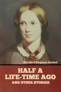 Half a Life-Time Ago and other stories - Elizabeth Cleghorn Gaskell
