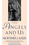 The Angels and Us - Mortimer Jerome Adler