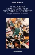 Ill processo e l'assoluzione di "Mafarka il Futurusta" - Filippo Tommaso Marinetti