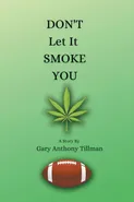 DON'T LET IT SMOKE YOU - Gary Anthony Tillman