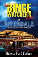 The Binge Watcher's Guide to Riverdale - Lucken Melissa Ford