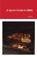 A Quick Guide to BBQ - J. Steele