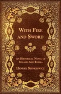 With Fire and Sword - An Historical Novel of Poland and Russia - Henryk Sienkiewicz