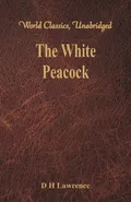 The White Peacock (World Classics, Unabridged) - D H Lawrence