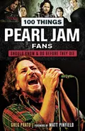 100 Things Pearl Jam Fans Should Know & Do Before They Die - Greg Prato