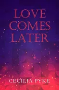 Love Comes Later - Cecilia Pyke