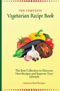 The Complete Vegetarian Recipe Book - Best Recipes America