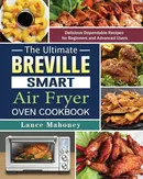 The Ultimate Breville Smart Air Fryer Oven Cookbook - Lance Mahoney