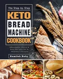 The Step-by-Step Keto Bread Machine Cookbook - Kamilah Ruby