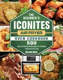The Beginner's Iconites Air Fryer Oven Cookbook - Ricardo Hunt