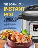 The Beginner's Instant Pot Cookbook - Ann Martin