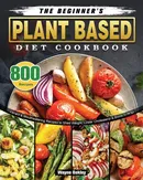 The Beginner's Plant Based Diet Cookbook - Wayne Oakley