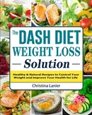 The Dash Diet Weight Loss Solution - Christina Lanier