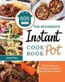 The Beginner's Instant Pot Cookbook - Desirae Moss