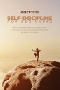 SELF-DISCIPLINE FOR BEGINNERS - James Foster