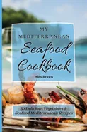 My Mediterranean Seafood Cookbook - Alex Brawn