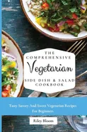 The Comprehensive Vegetarian Side Dish & Salad Cookbook - Riley Bloom