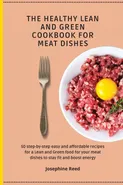 THE HEALTHY LEAN AND GREEN COOKBOOK FOR MEAT DISHES - Josephine Reed