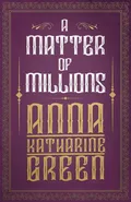 A Matter of Millions - Anna Katharine Green