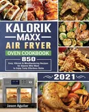 Kalorik Maxx Air Fryer Oven Cookbook 2021 - Jason Aguilar