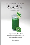 The Amazing Plant-Based Smoothies Collection - Ingram Dave