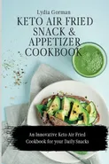 Keto Air Fried  Snack and Appetizer Cookbook - Lydia Gorman
