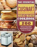 The Essential Cuisinart Bread Maker Cookbook - Mike Galarza