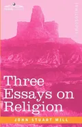 Three Essays on Religion - John Stuart Mill