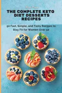 The Complete Keto Diet Desserts Recipes - Rose Pope