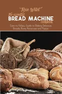 The Essential Bread Machine Cookbook - Rose Willet